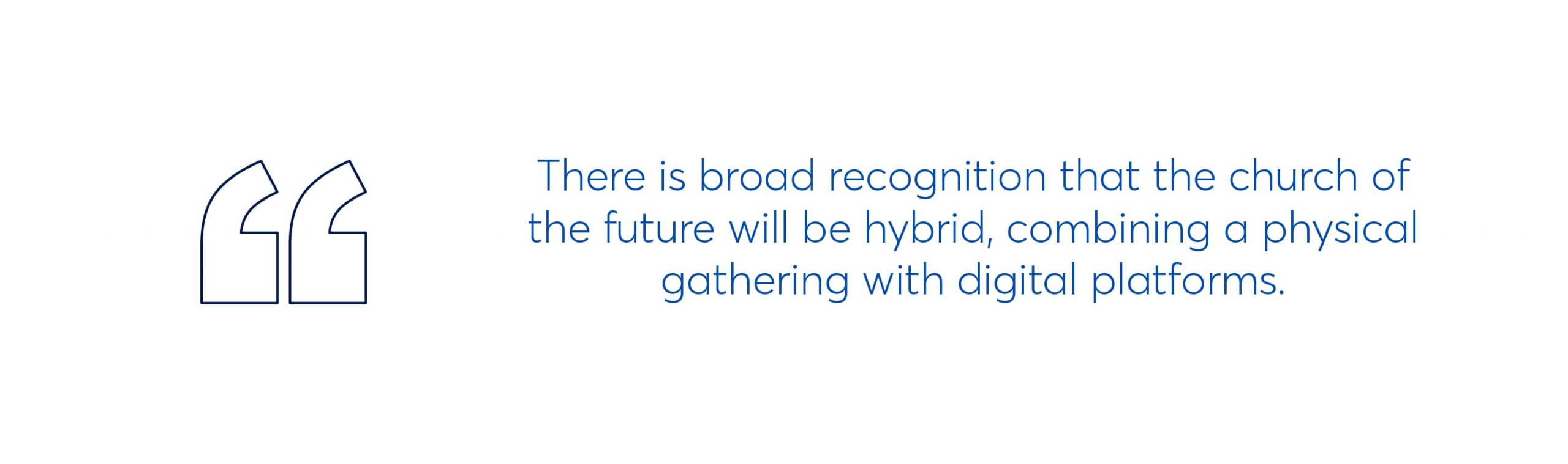there is broad recognition that they church of the future will be hybrid, combining a physical gathering with digital platforms