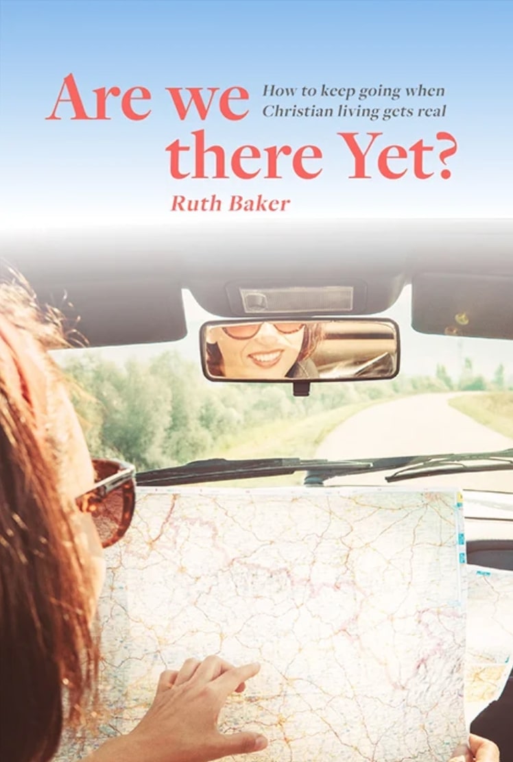 are we there yet? how to keep going when christian living gets real. ruth baker